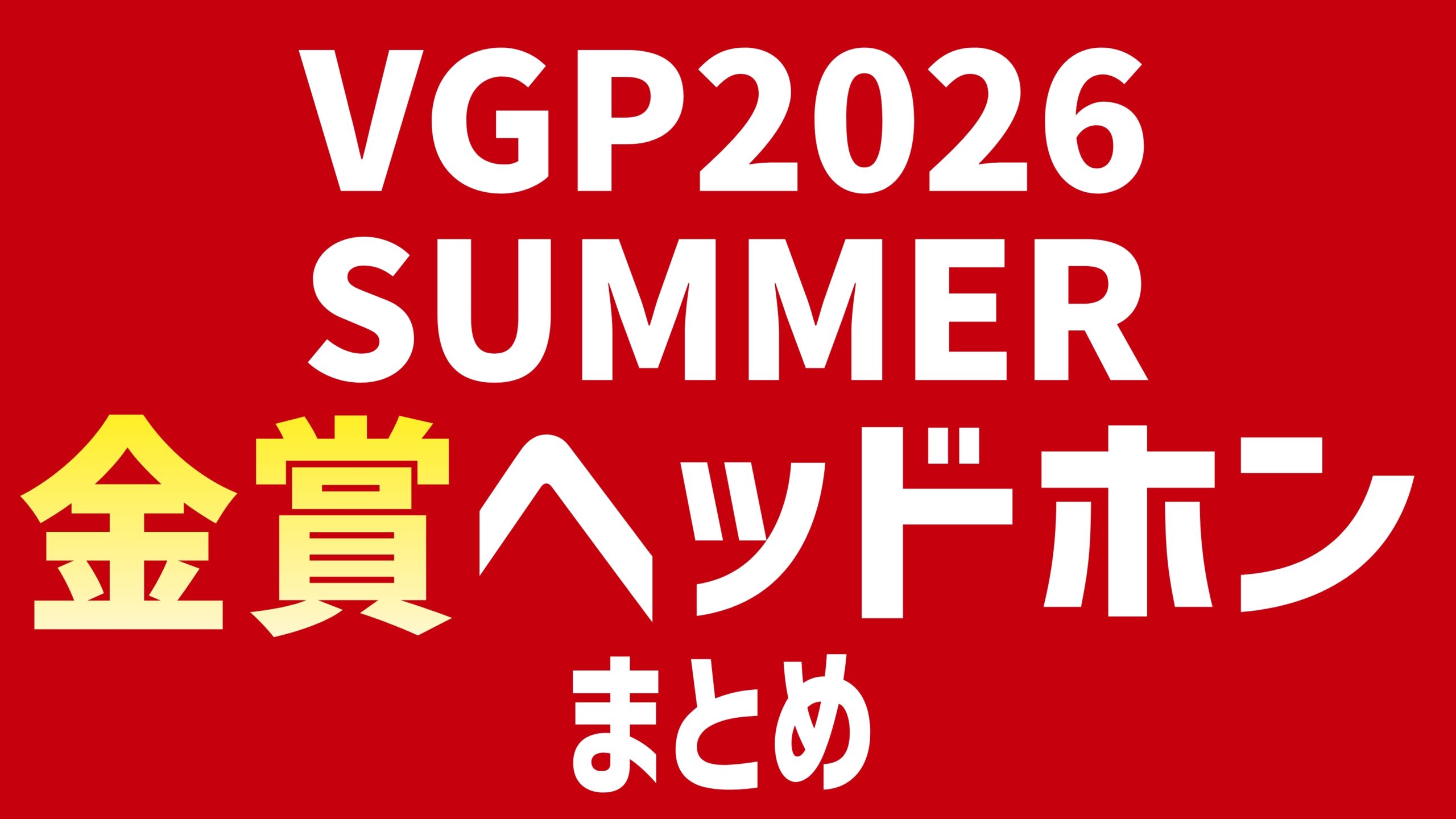 VGP2026 SUMMER 金賞ヘッドホンまとめ