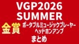 VGP2026 SUMMER 金賞ポータブルミュージックプレーヤー・ヘッドホンアンプまとめ